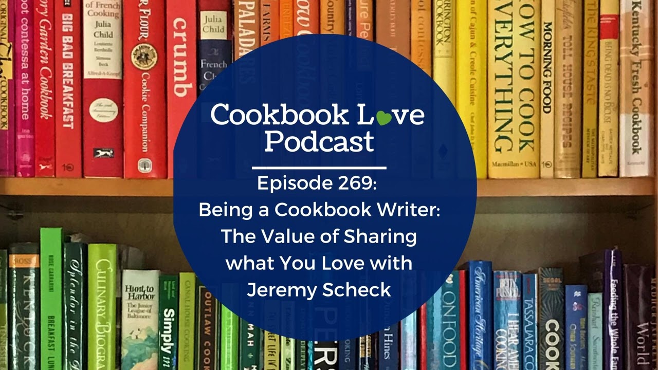 Episode 269: Being a Cookbook Writer: The Value of Sharing what You Love with Jeremy Scheck