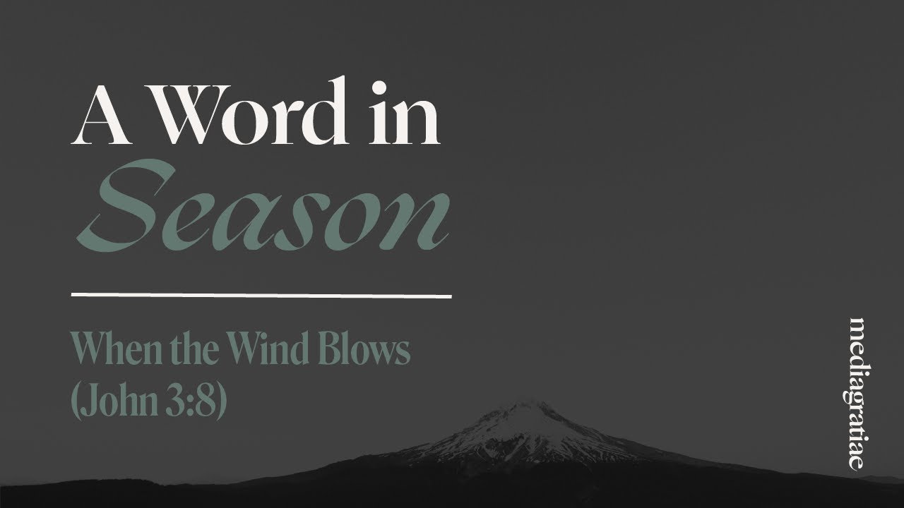 A Word in Season: When the wind blows (John 3:8)