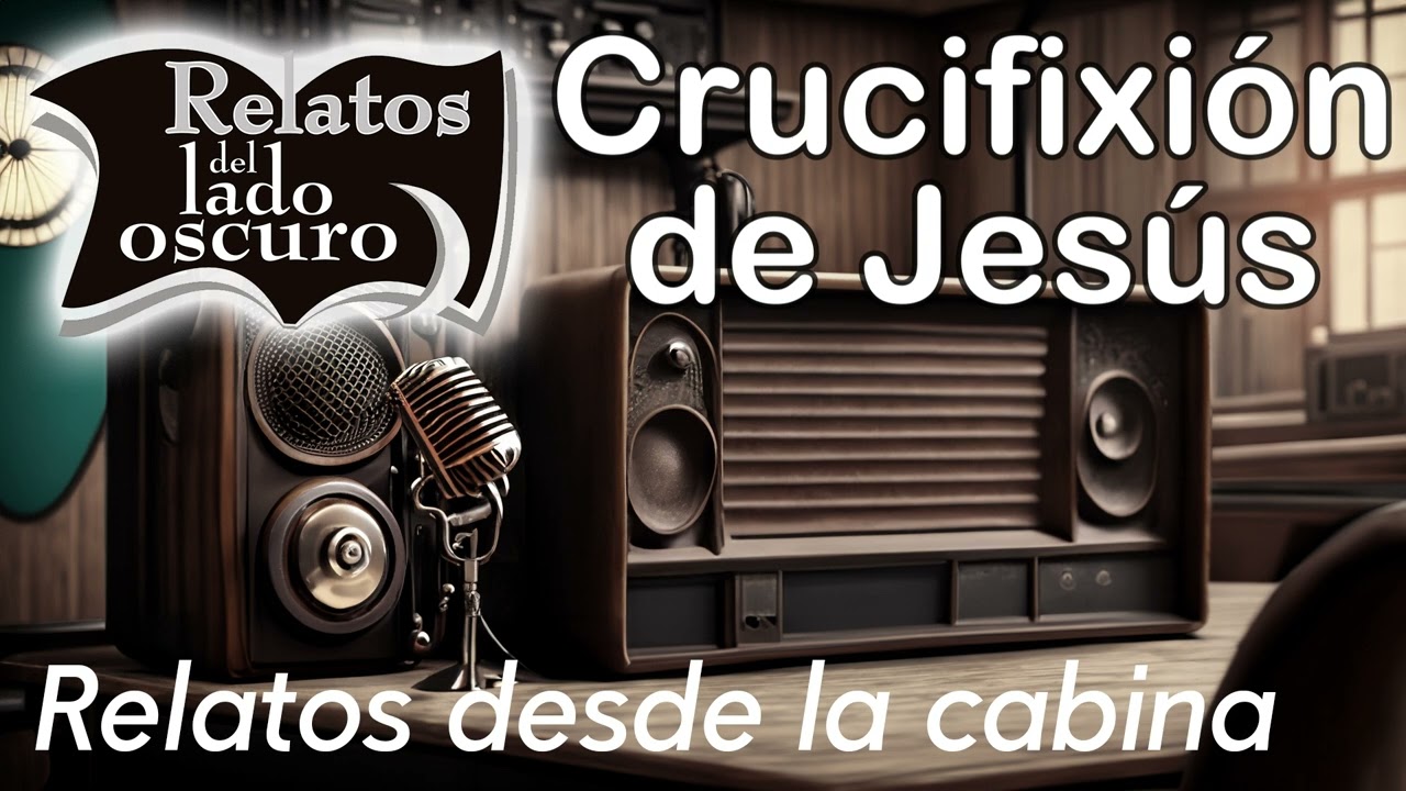 Crucifixi&oacute;n de Jes&uacute;s| Relato desde la cabina| Relatos del lado oscuro