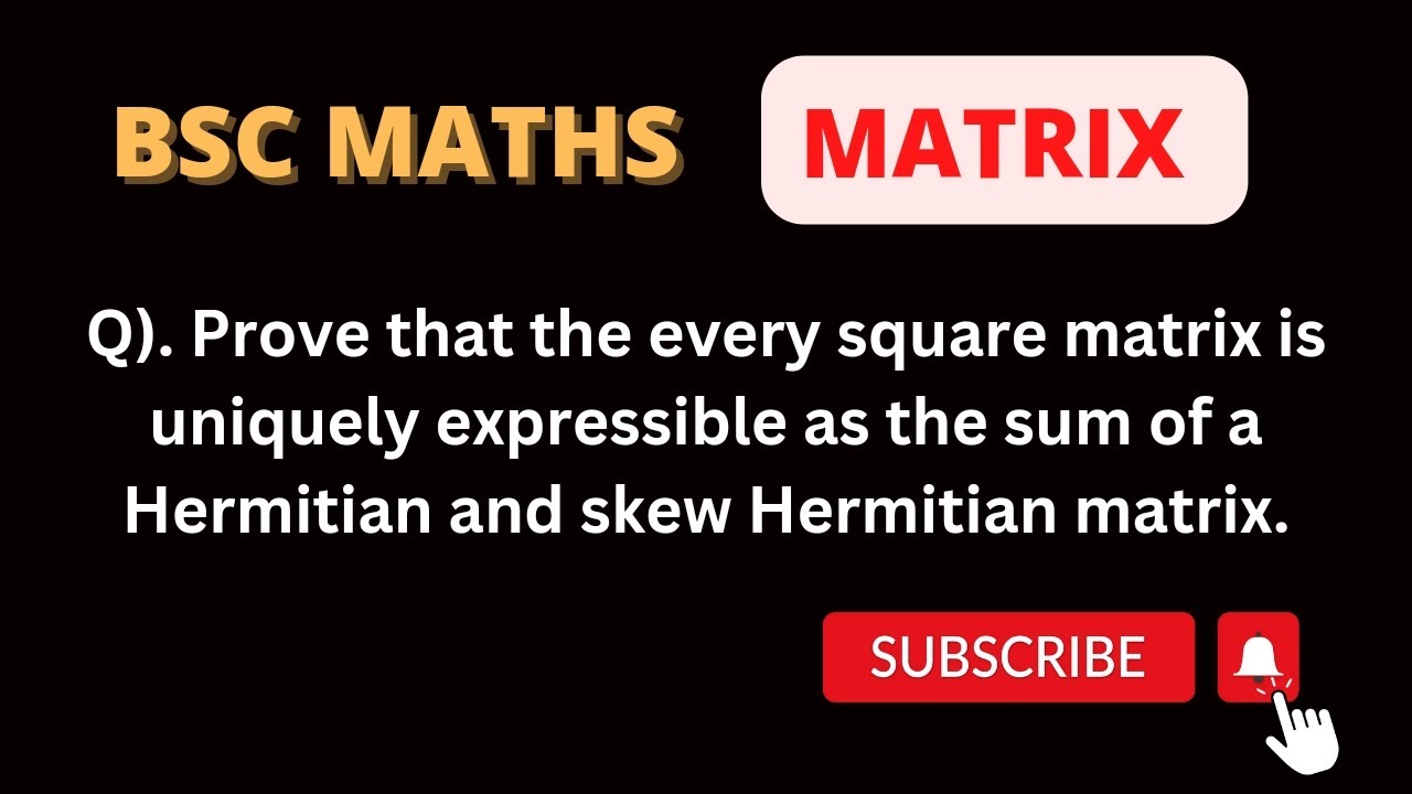 Every square matrix is uniquely expressible as the sum of a Hermitian and skew Hermitian✨✨
