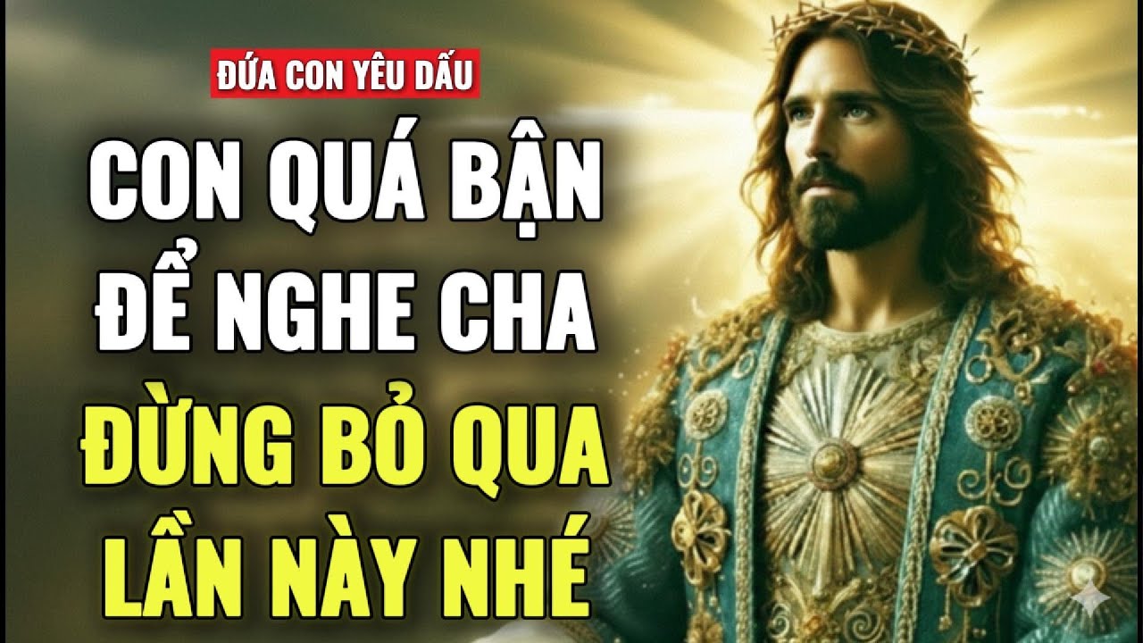 🔴TA BUỒN VÌ CON KHÔNG CÓ THỜI GIAN ĐỂ LẮNG NGHE. ĐỪNG CỐ PHỚT LỜ THÔNG ĐIỆP CỦA TA.