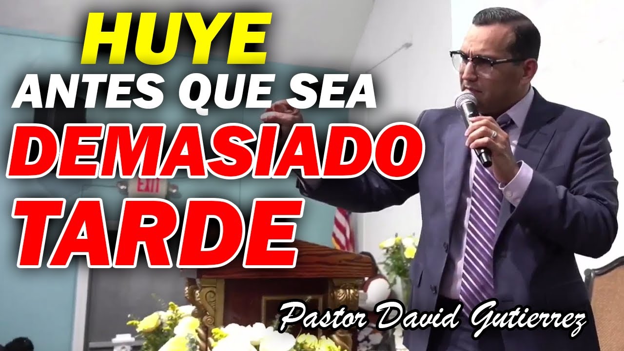 HUYE ANTES QUE SEA DEMASIADO TARDE - Pastor David Gutiérrez