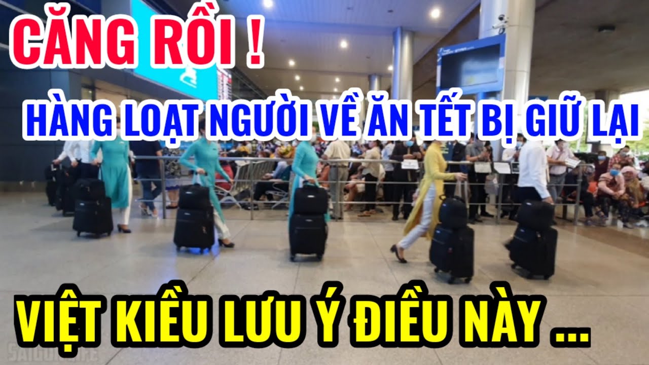 CĂNG RỒI ! HÀNG LOẠT NGƯỜI VỀ ĂN TẾT BỊ GIỮ LẠI, VIỆT KIỀU HẾT SỨC LƯU Ý ĐIỀU NÀY
