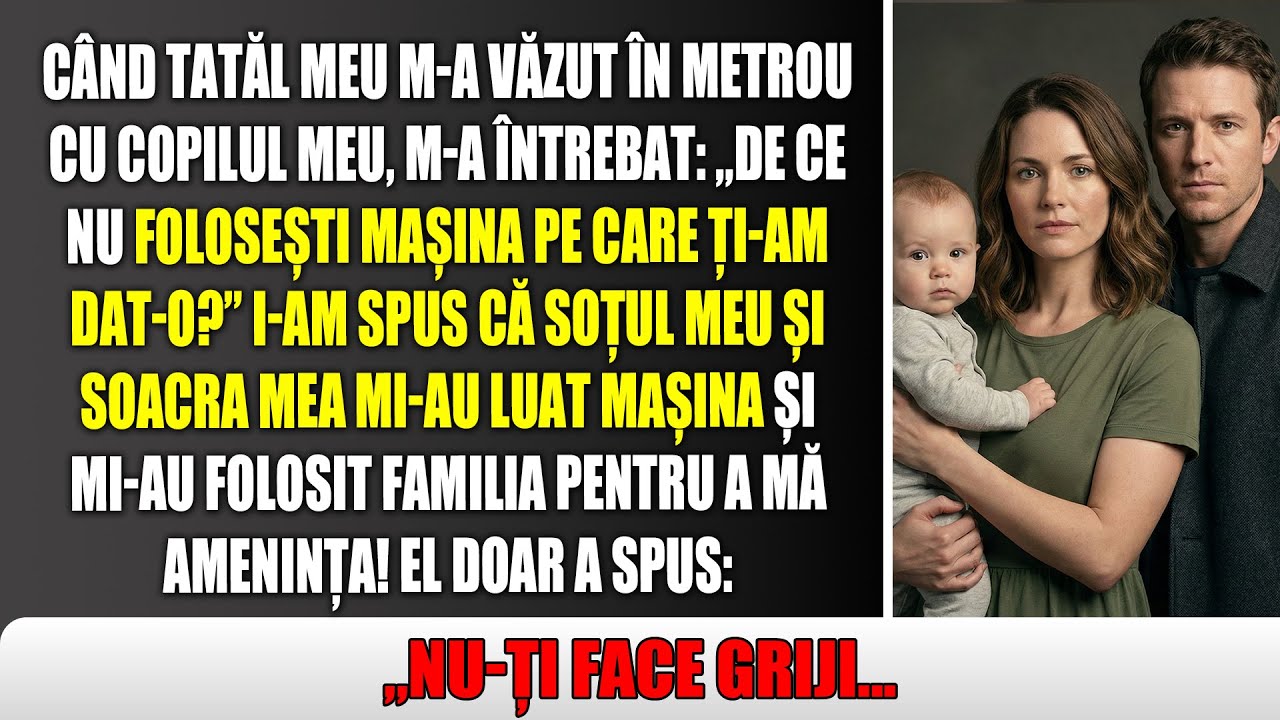 Tata a întrebat: „Unde-ți e mașina?” Am zis că soțul și mama lui mă presau și…