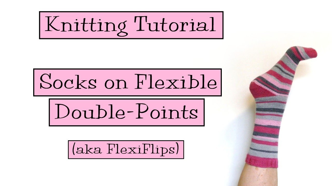 Knitting Tutorial - Socks on Flexible Double Points (aka FlexiFlips)
