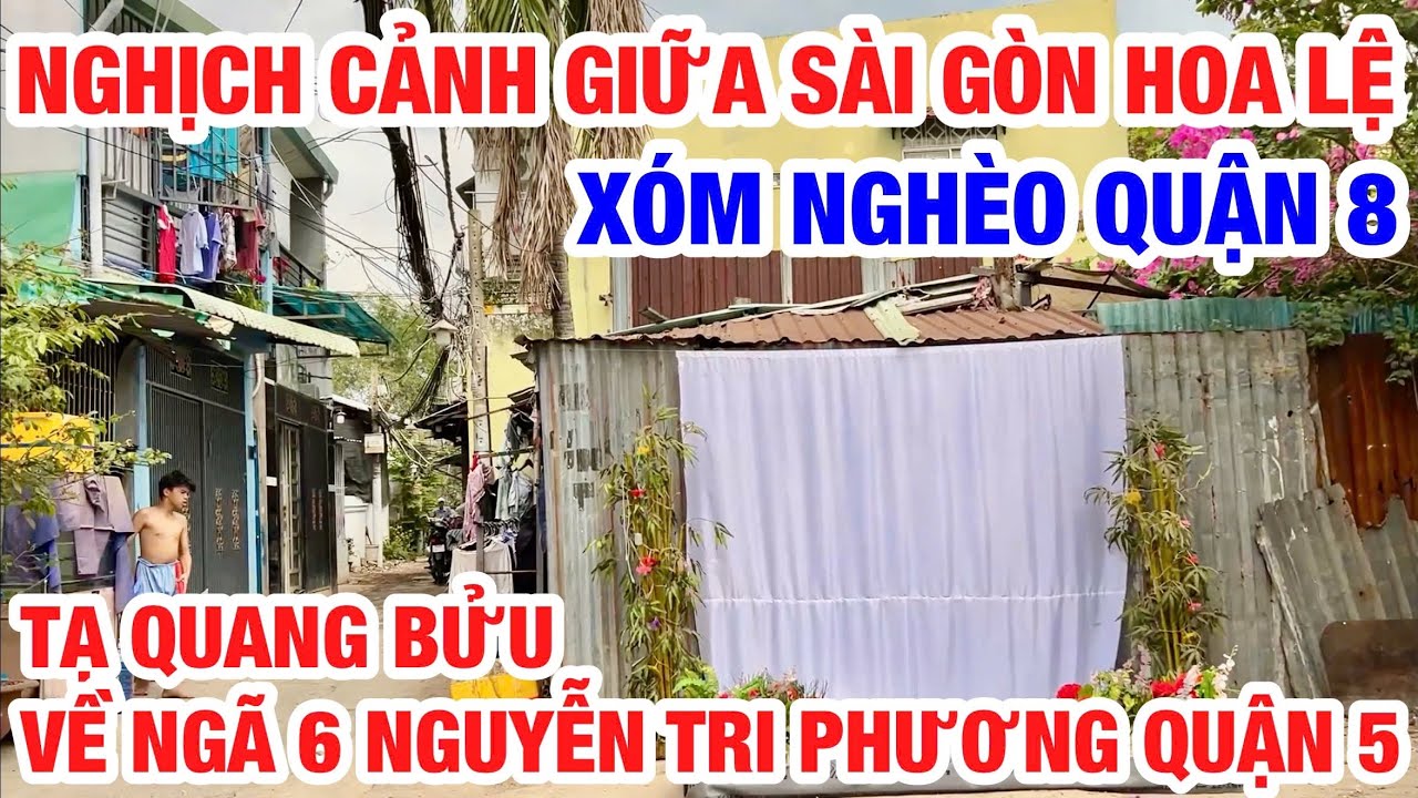 NGHỊCH CẢNH GIỮA SÀI GÒN HOA LỆ XÓM NGHÈO QUẬN 8 VỀ NGÃ 6 NGUYỄN TRI PHƯƠNG