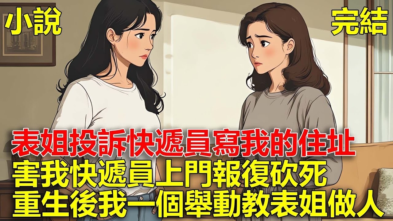 表姐網購喜歡投訴快遞員，卻寫我的住址，害我快遞員上門報復砍死，重生後，我一個舉動，教表姐做人！