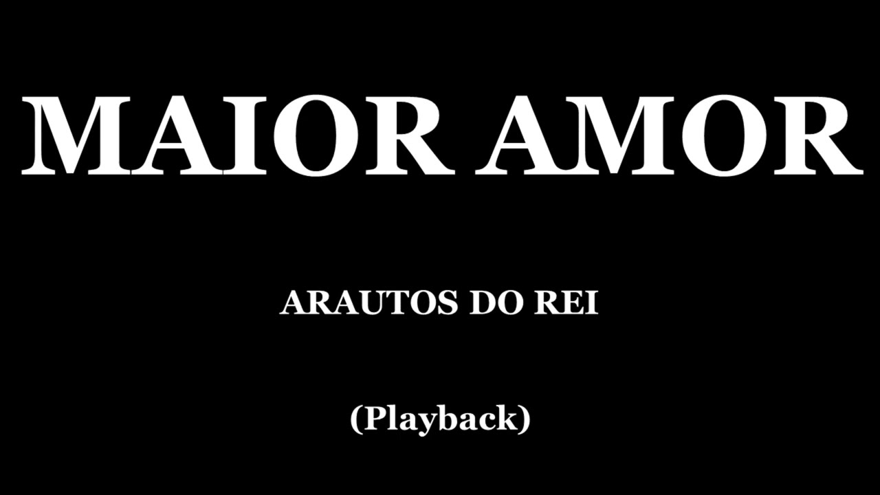 MAIOR AMOR - ARAUTOS DO REI (PLAYBACK)
