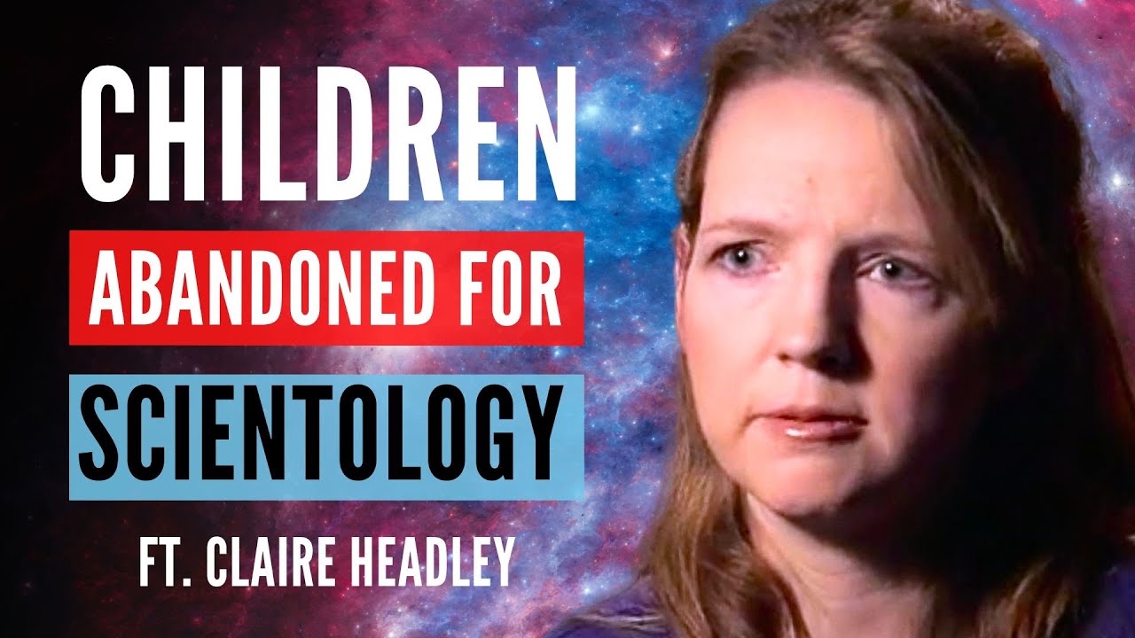 Scientology’s Abandoned and Neglected Children (ft. Claire Headley)