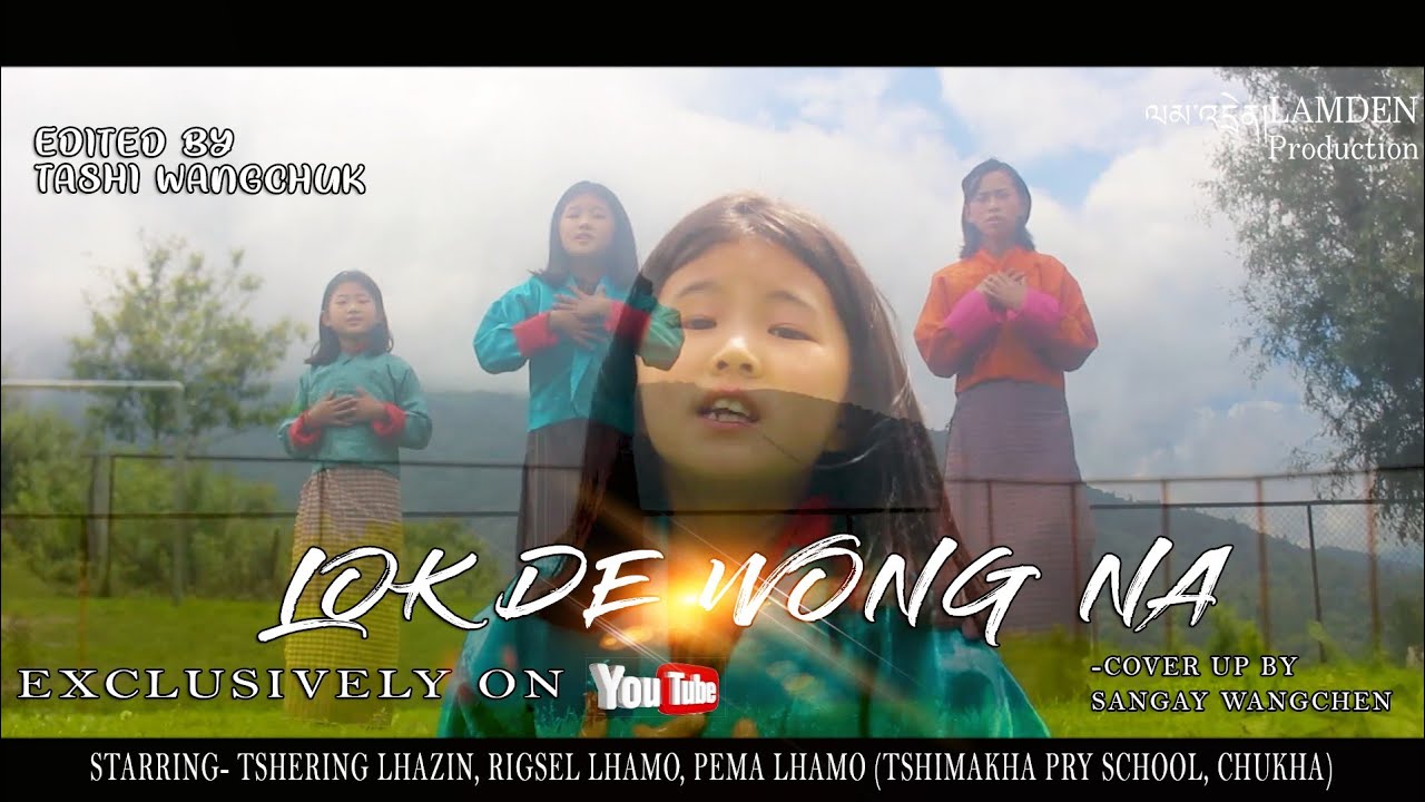 Lok de Wong na|| Tshering lhazin||rigsel|| Pema Lhamo|| cover up by sangay wangchen.