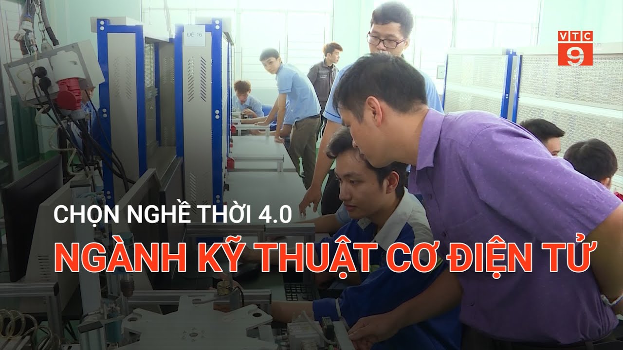 CHỌN NGHỀ THỜI 4.0: NGÀNH KỸ THUẬT CƠ ĐIỆN TỬ   | VTC9