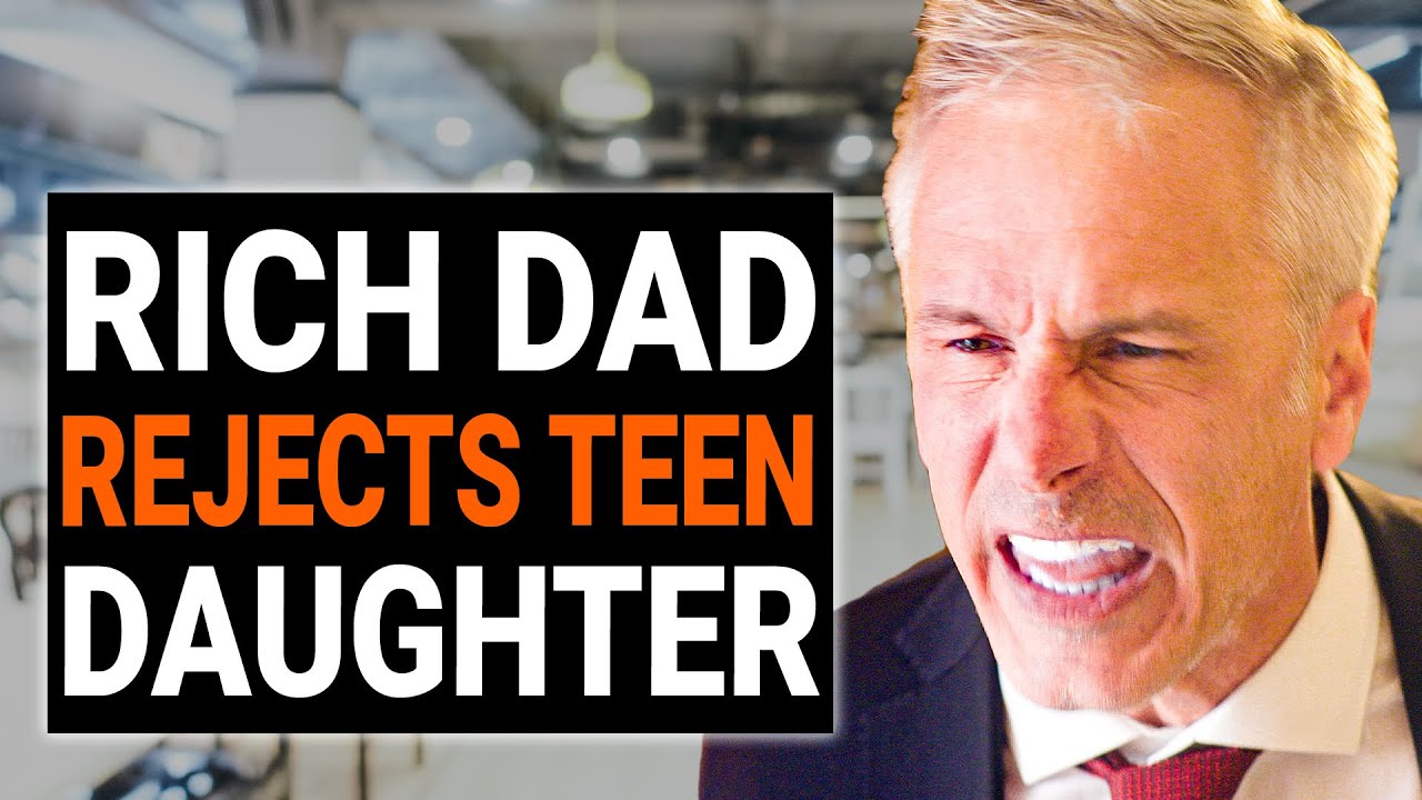 RICH DAD REJECTS TEEN DAUGHTER | 