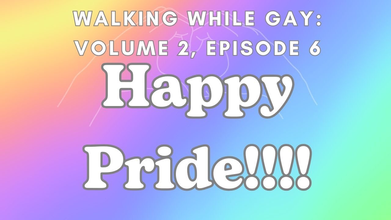 Walking While Gay: Volume 2, Episode 6!  HAPPY PRIDE!!!!