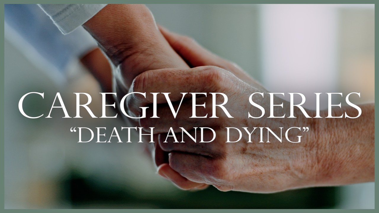 Caregiver Series - Death and Dying