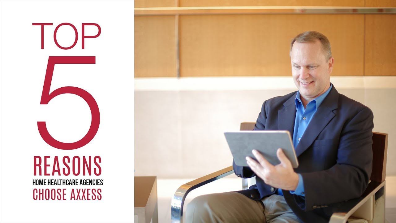 The Top 5 Reasons Home Healthcare Agencies Choose Axxess