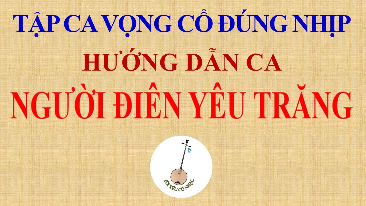 Bài 51: NGƯỜI ĐIÊN YÊU TRĂNG [DẠY CA VỌNG CỔ]