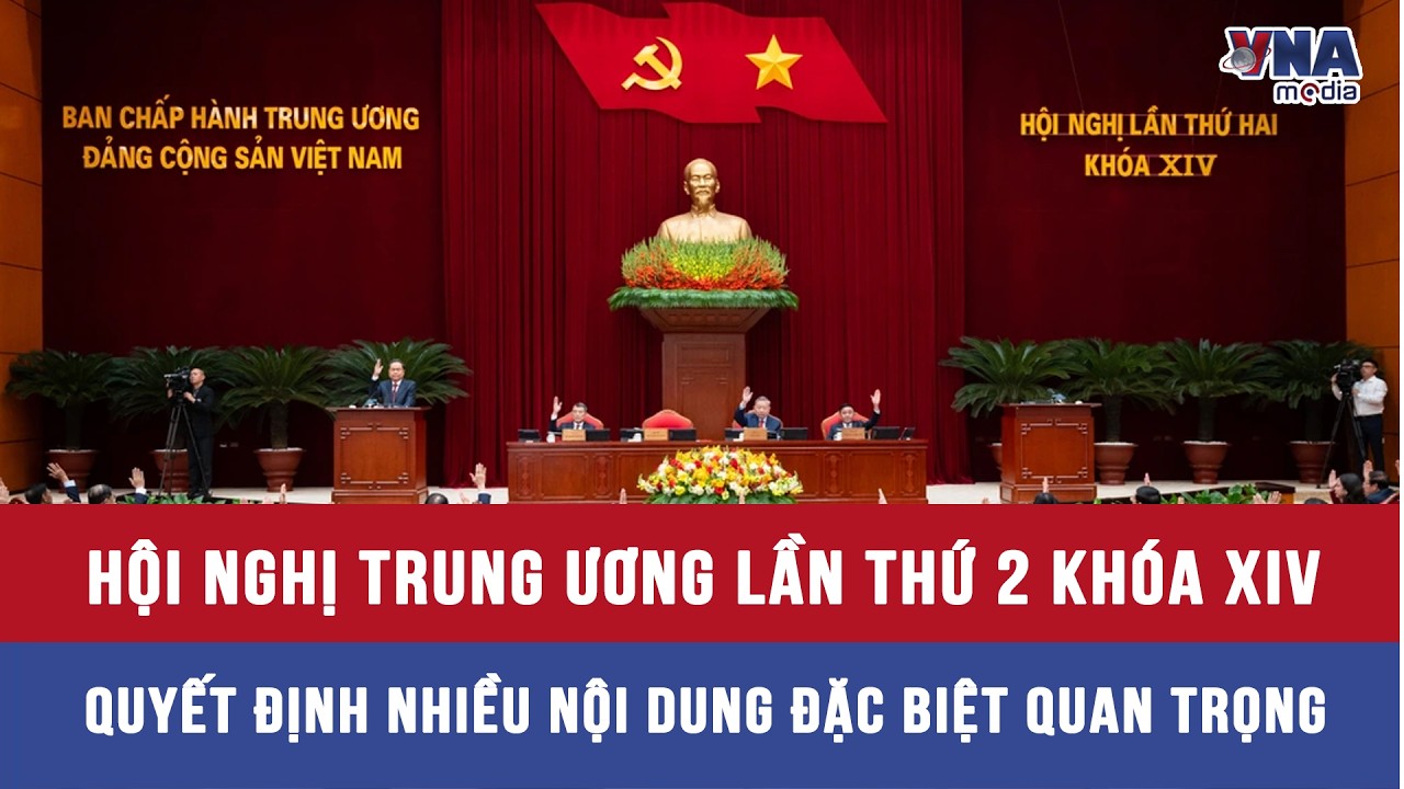 Hội nghị Trung ương lần thứ 2 kh&oacute;a XIV quyết định nhiều nội dung đặc biệt quan trọng - VNAMedia