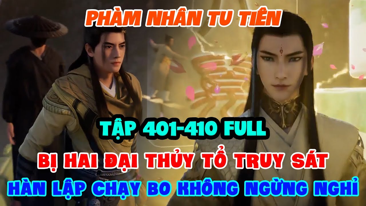 Phàm Nhân Tu Tiên Tập 401-410 Full | Bị Hai Đại Thủy Tổ Truy Sát, Hàn Lập Chạy Bo Không Ngừng Nghỉ