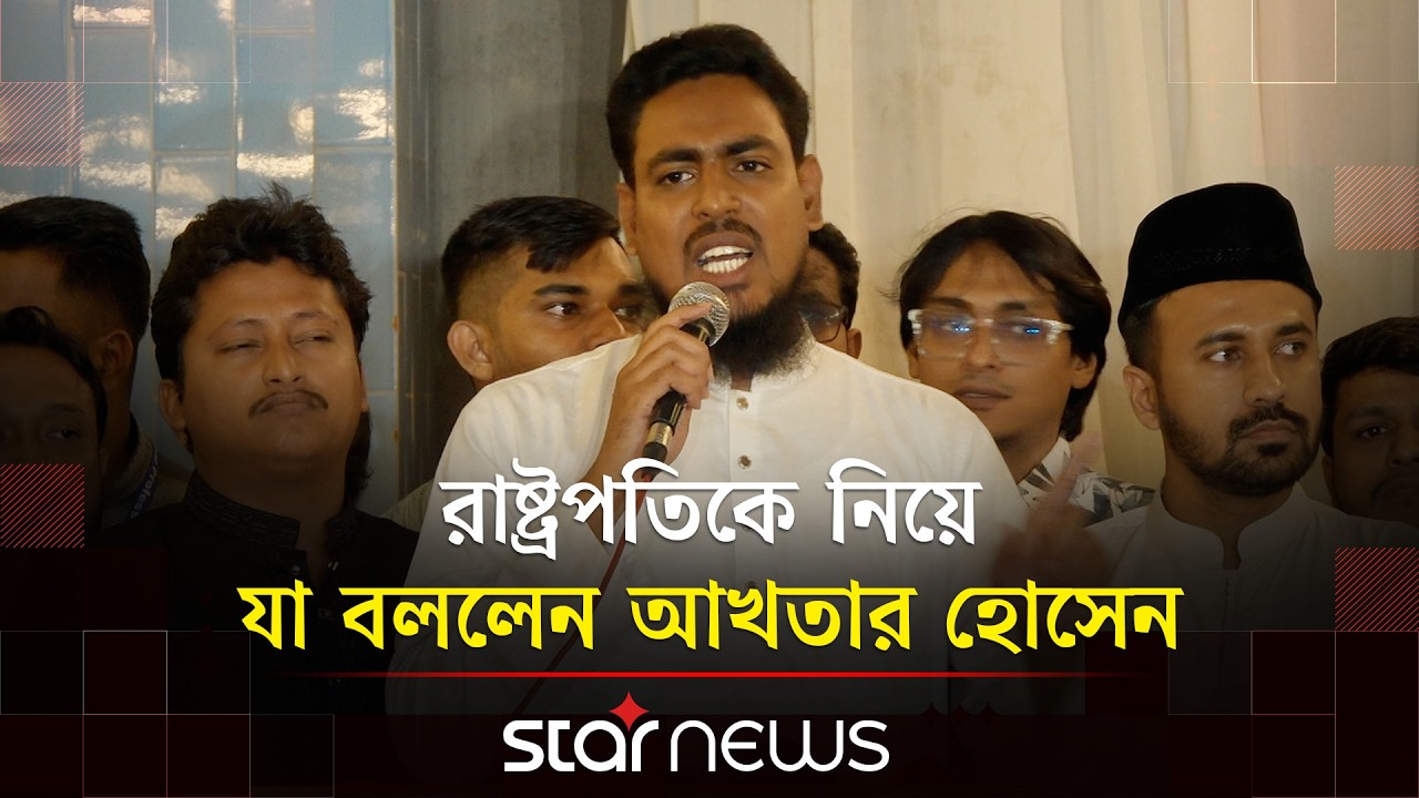 রাষ্ট্রপতিকে নিয়ে যা বললেন আখতার হোসেন | Akhter Hossain | NCP | Star News