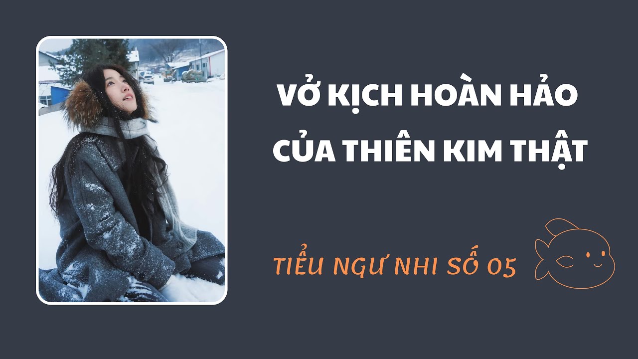 Audio Full : / VỞ KỊCH HOÀN HẢO CỦA THIÊN KIM THẬT / Tiểu Ngư Nhi Số 05 #truyenaudio 