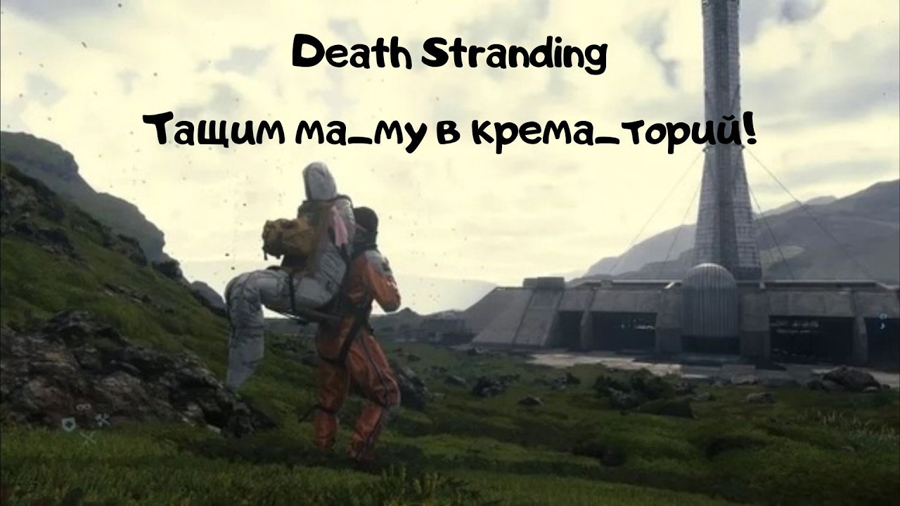 Death Strandin.ЧТО-ТО СТРАННОЕ! ТАЩИМ МА_МУ в КРЕМ_АТОРИЙ! НАЧАЛО , ПРОХОЖДЕНИЕ. ( часть 1 )
