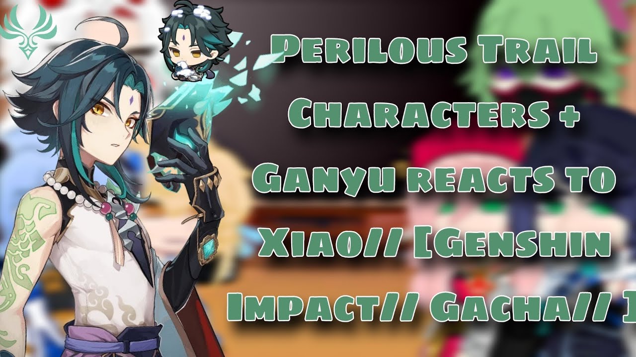 Perilous Trail Characters + Ganyu reacts to Xiao// [Genshin Impact// Gacha// ]