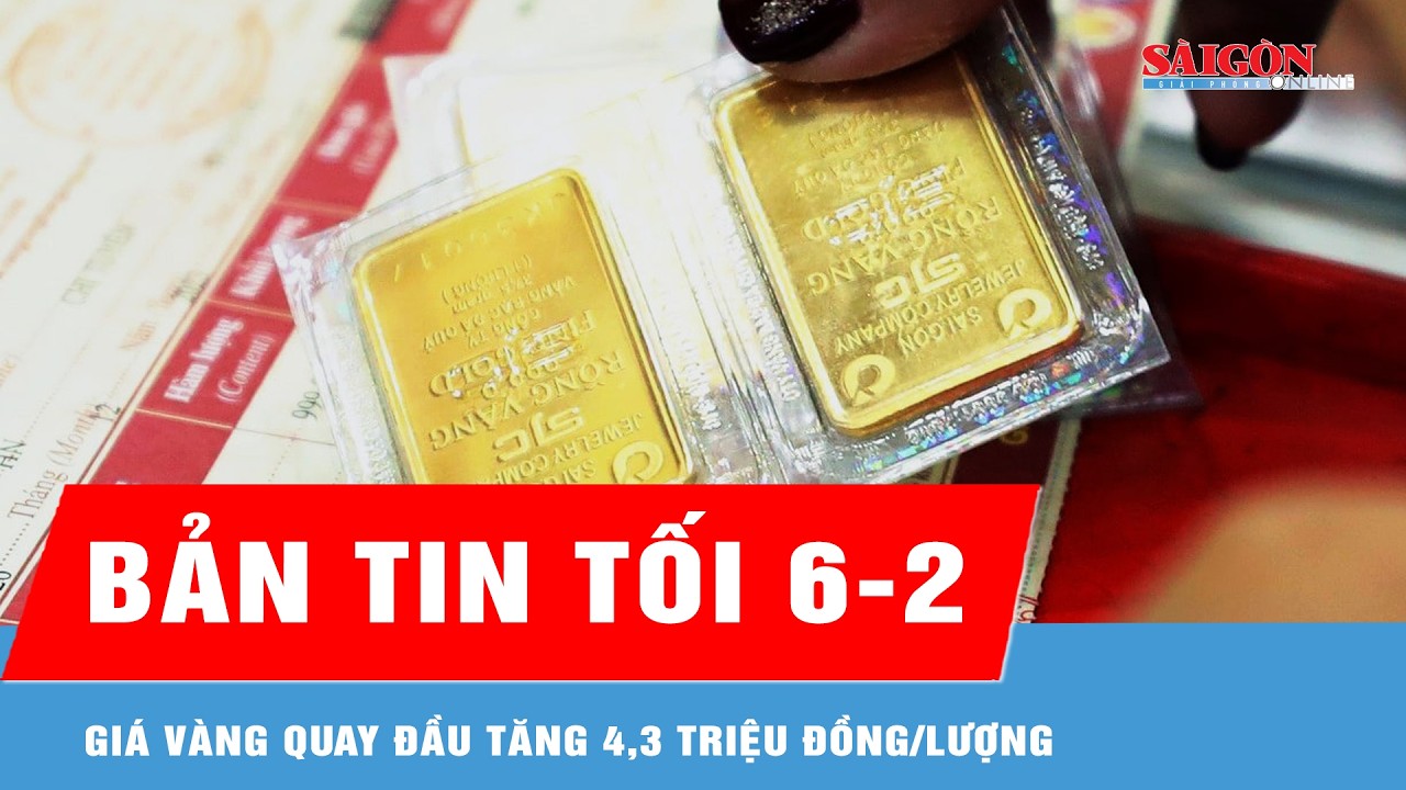 Bản tin tối 6-2: Chiều 6-2: Giá vàng quay đầu tăng 4,3 triệu đồng/lượng