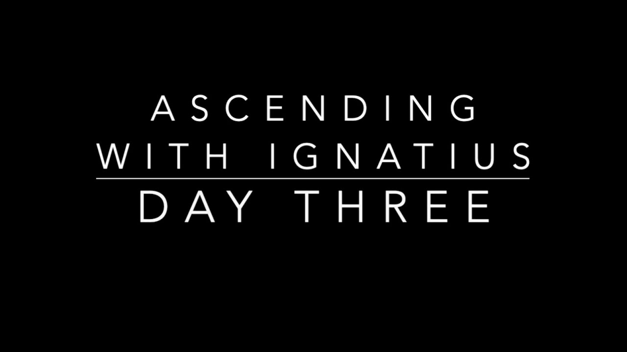 Day Three   Ascending with Ignatius Retreat