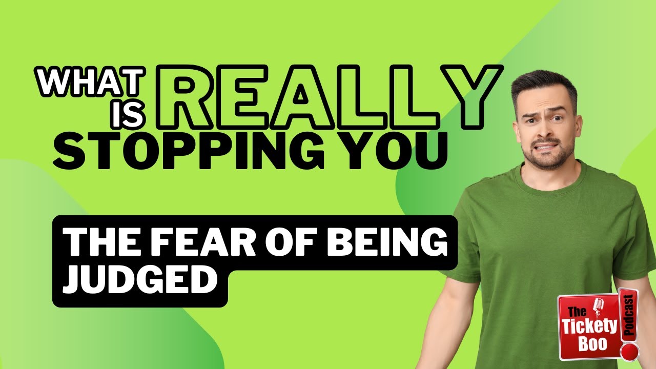 What’s Really Stopping You? (The Fear of Being Judged) | TicketyBoo Podcast