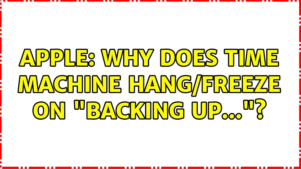 Apple: Why does Time Machine hang/freeze on 