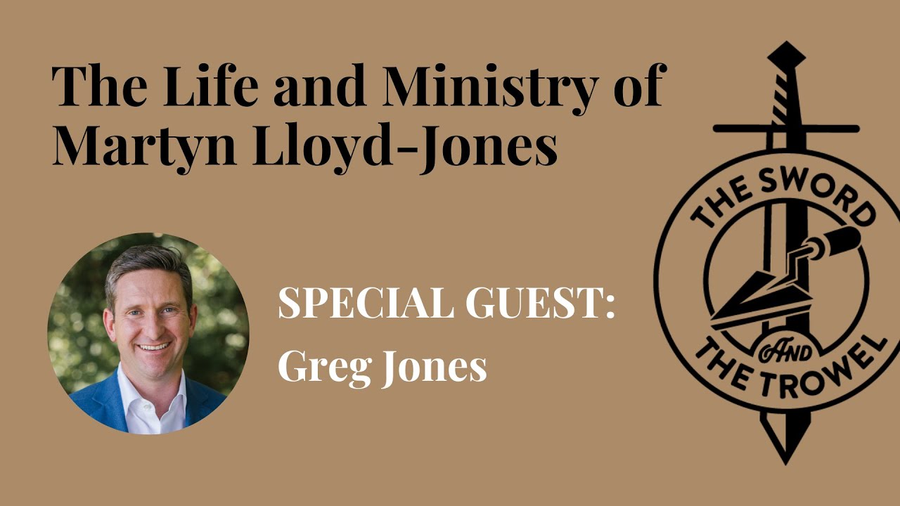 TS&TT: Greg Jones | The Life and Ministry of Martyn Lloyd-Jones