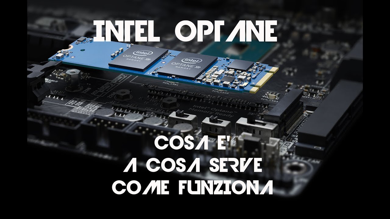 INTEL OPTANE | COSA E' - A COSA SERVE - NE VALE LA PENA?