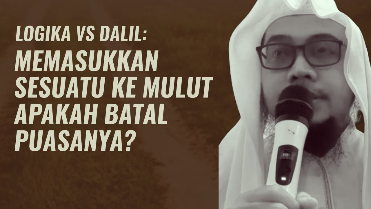 Logika Vs Dalil Memasukkan Sesuatu Ke Mulut Membatalkan Puasa | Ustadz Mufqi Al Banna