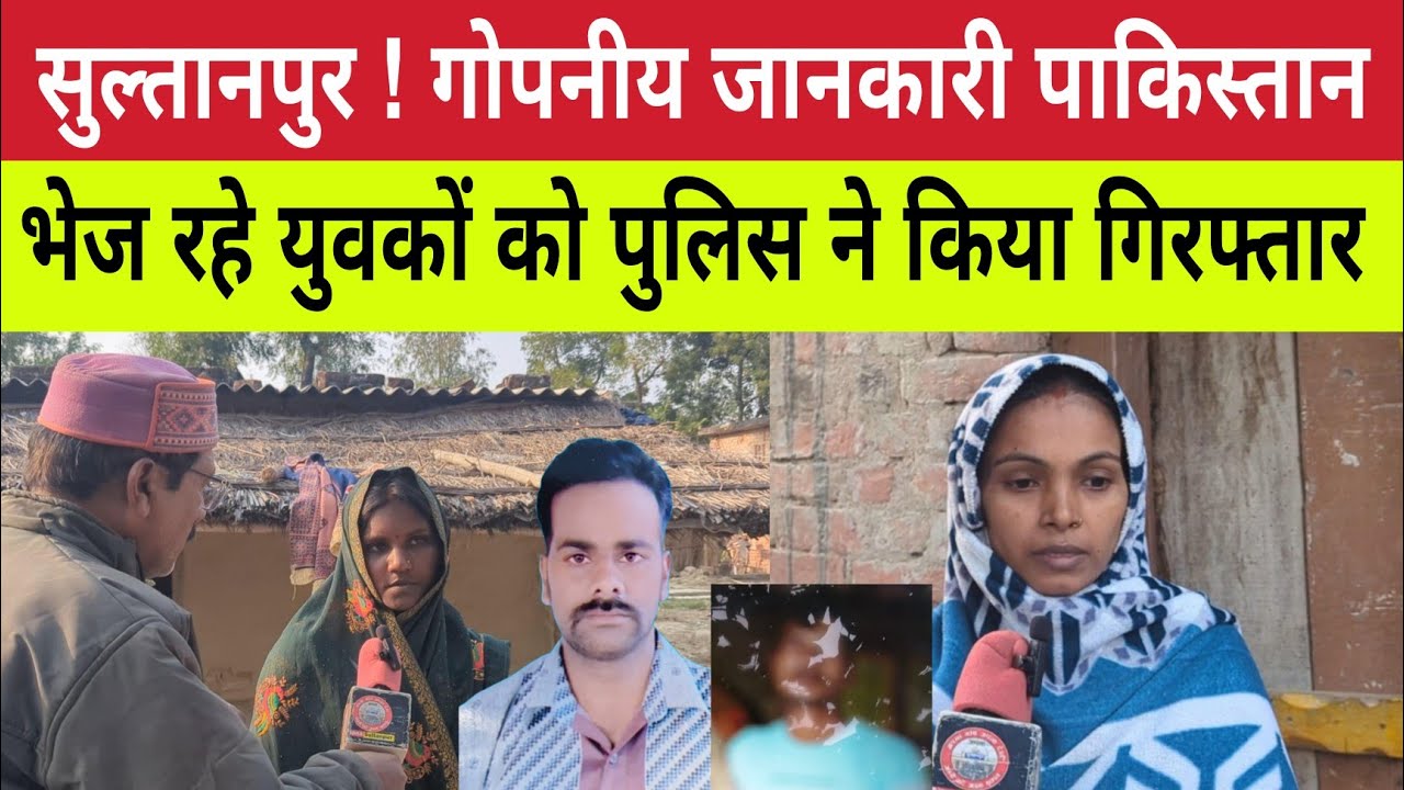 Sultanpur : सीक्रेट इनफॉर्मेशन पाकिस्तान भेजने वाले दो युवक गिरफ्तार । पत्नियों ने क्या कहां । News 