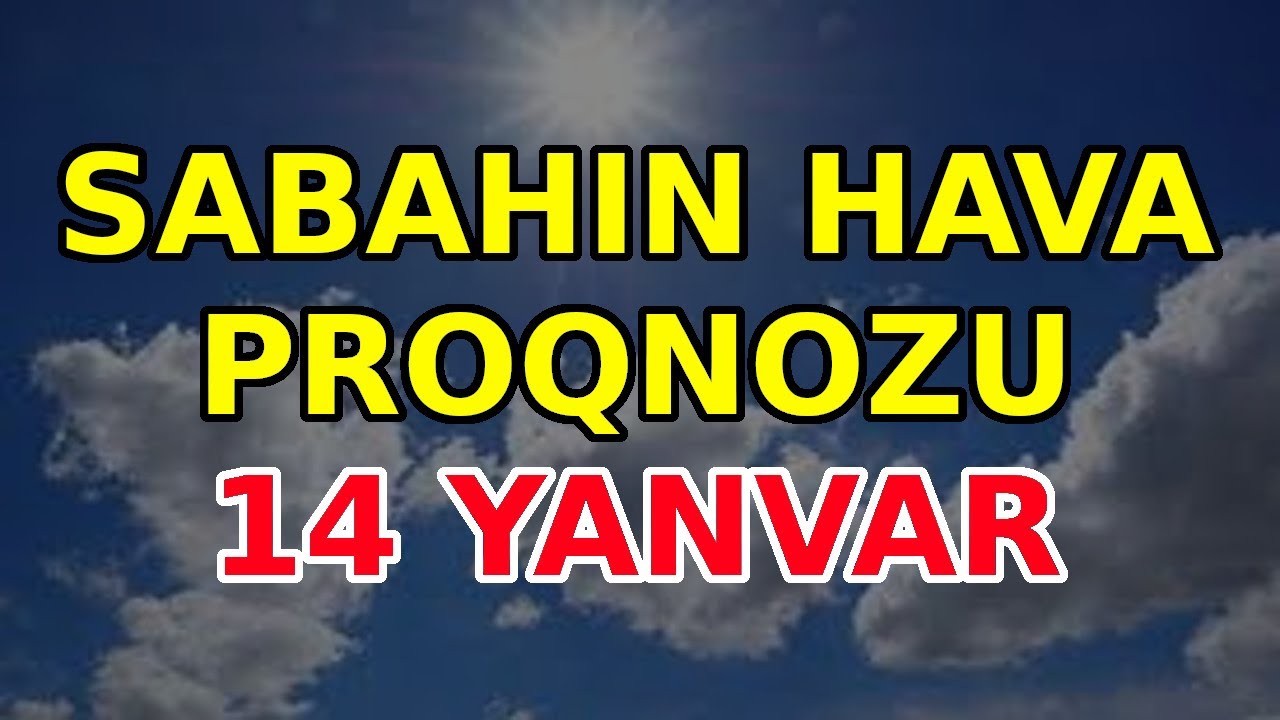 SABAHIN HAVA PROQNOZU, 14 yanvar,  2025 - Hava haqqinda