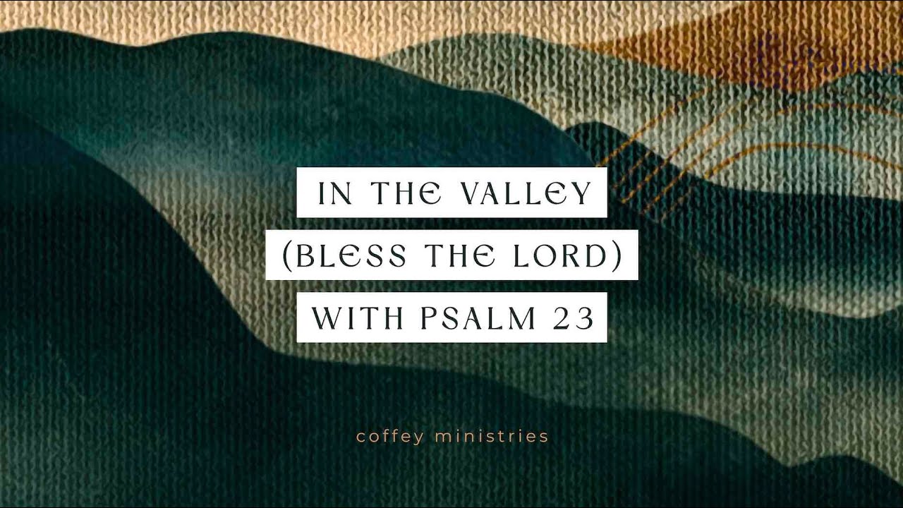 In the Valley (Bless the Lord) with Psalm 23 | Official Lyric Video | Coffey Ministries