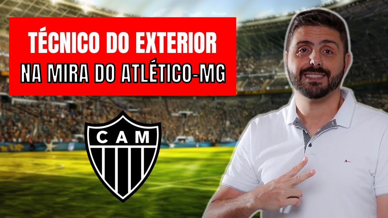 ATL&Eacute;TICO-MG ENVIA PROPOSTA A T&Eacute;CNICO DO EXTERIOR! VEJA QUEM &Eacute; O ALVO; NOVIDADES NO GALO