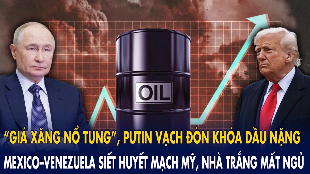 “Giá xăng nổ tung”, Putin vạch đòn khóa dầu nặng: Mexico–Venezuela siết huyết mạch Mỹ
