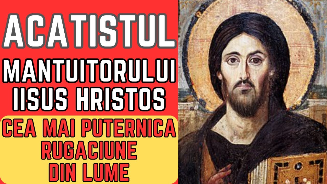 CEA MAI PUTERNICA RUGACIUNE DIN LUME - ACATISTUL MANTUITORULUI NOSTRU IISUS HRISTOS - Face minuni!