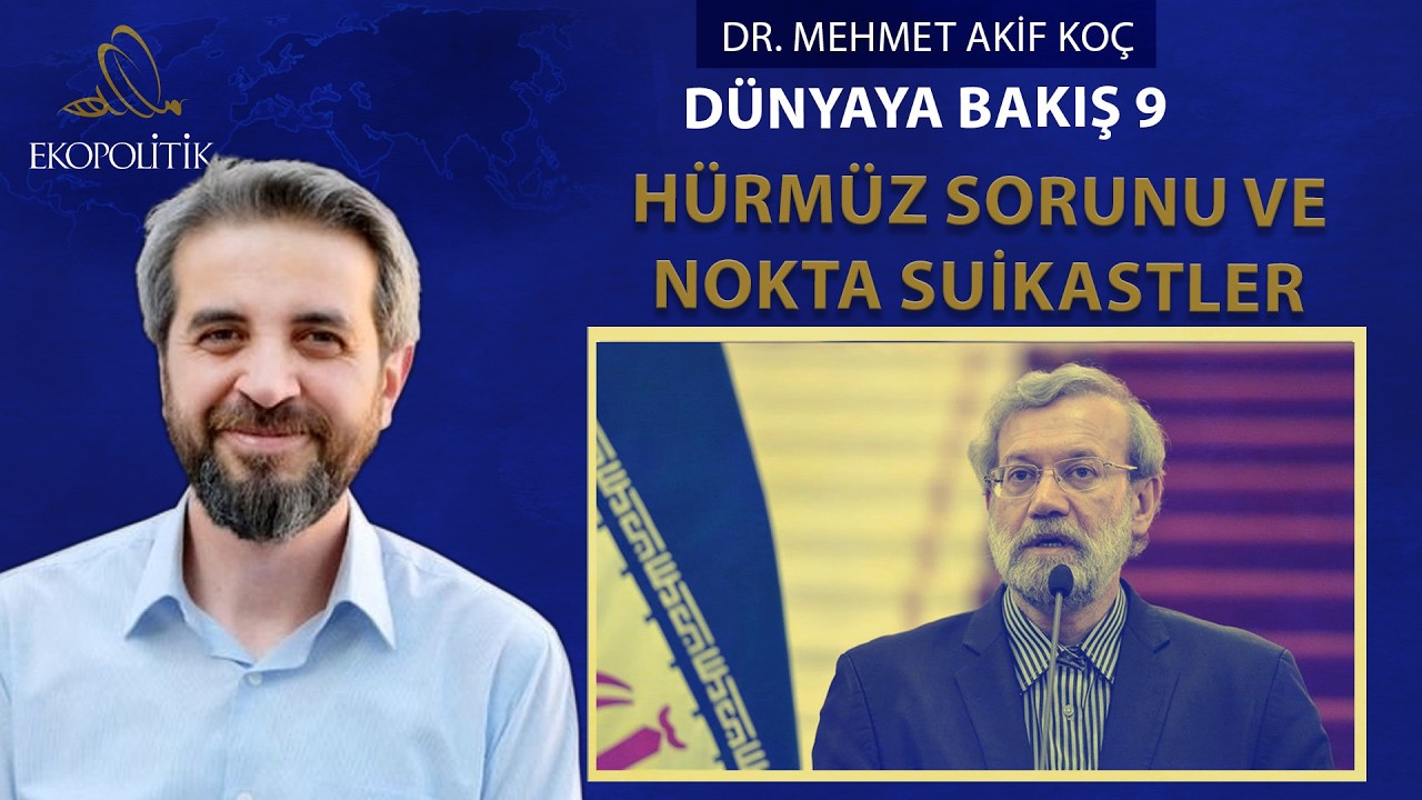 Hürmüz Boğazı ve Suikastlar: Laricani Sonrası İran’ı Ne Bekliyor? Mehmet Akif Koç Dünyaya Bakış 9