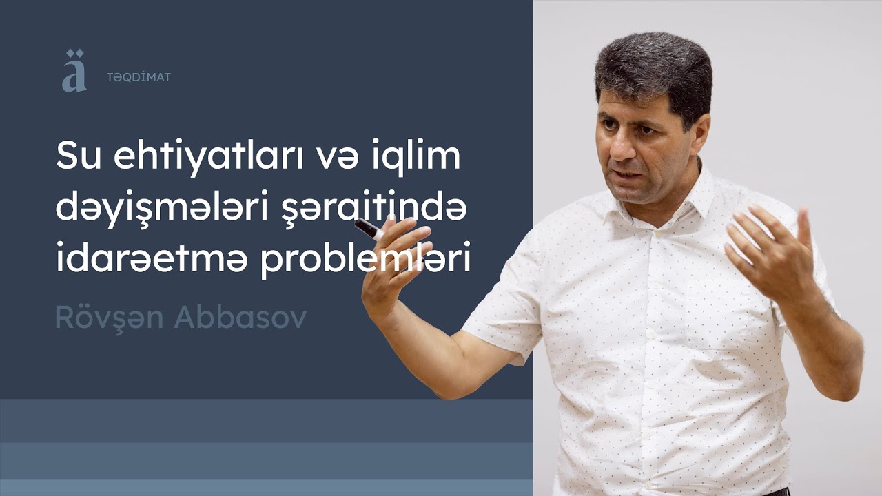 Azərbaycanda su ehtiyatları və iqlim dəyişmələri şəraitində idarəetmə problemləri | Rövşən Abbasov