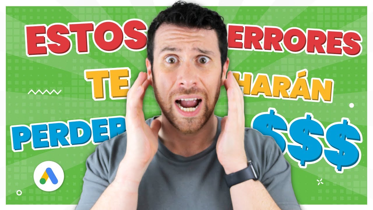 Los 5 peores ERRORES de Google Ads que te hacen perder dinero (y cómo evitarlos)