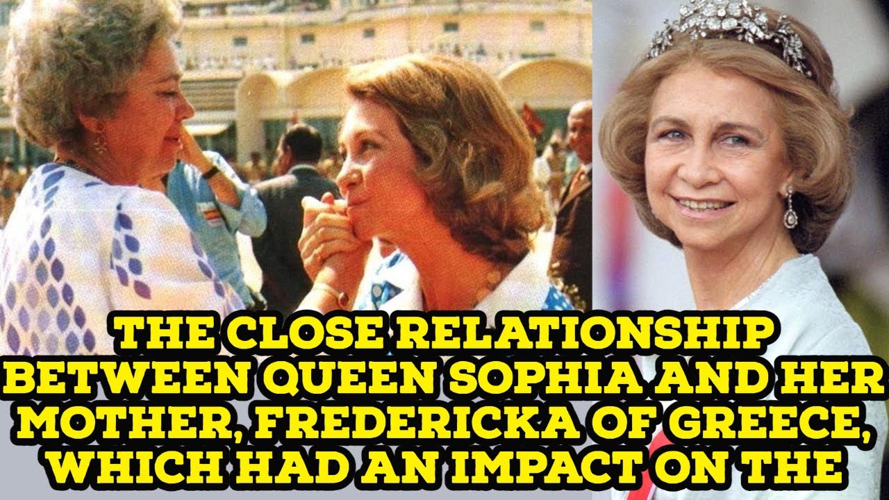 The close relationship between Queen Sophia and her mother, Fredericka of Greece
