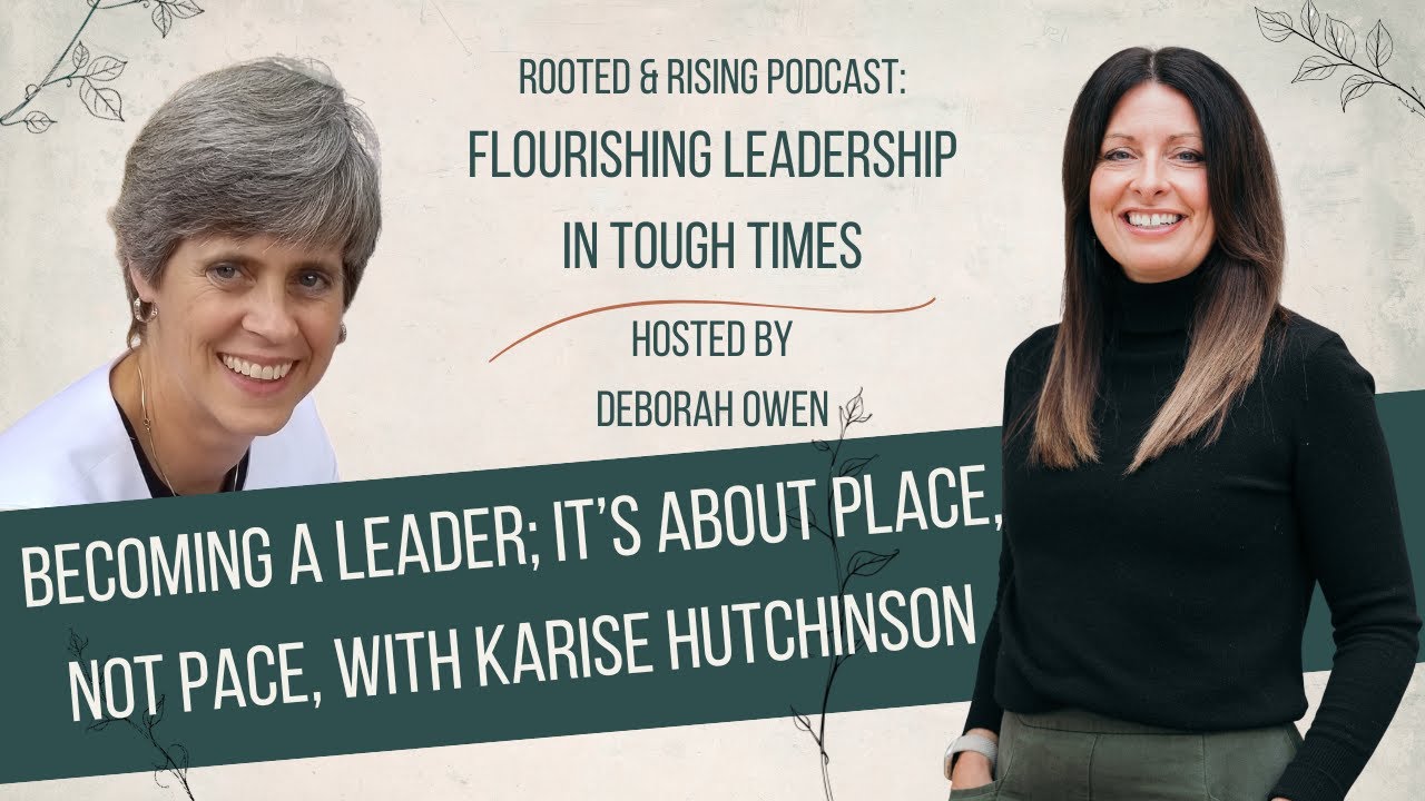Karise Hutchinson / Deborah Owen - Flourishing Leadership in Tough Times podcast