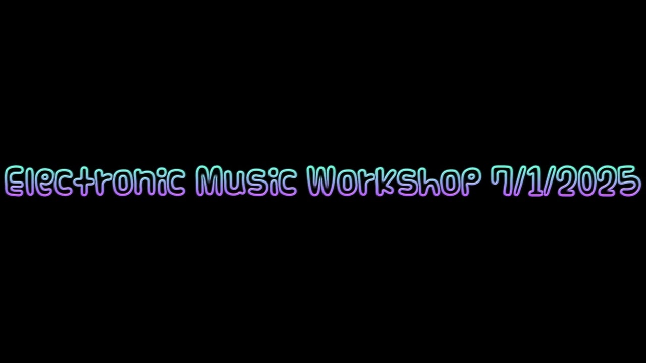 Electronic Music Workshop 7 1 2025 (ambient drone, easy listening)