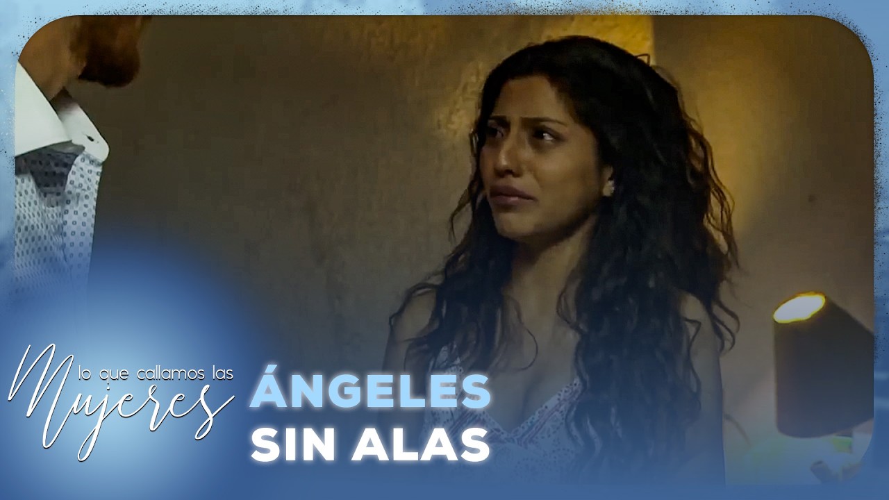 Lo Que Callamos Las Mujeres - Ángeles sin alas