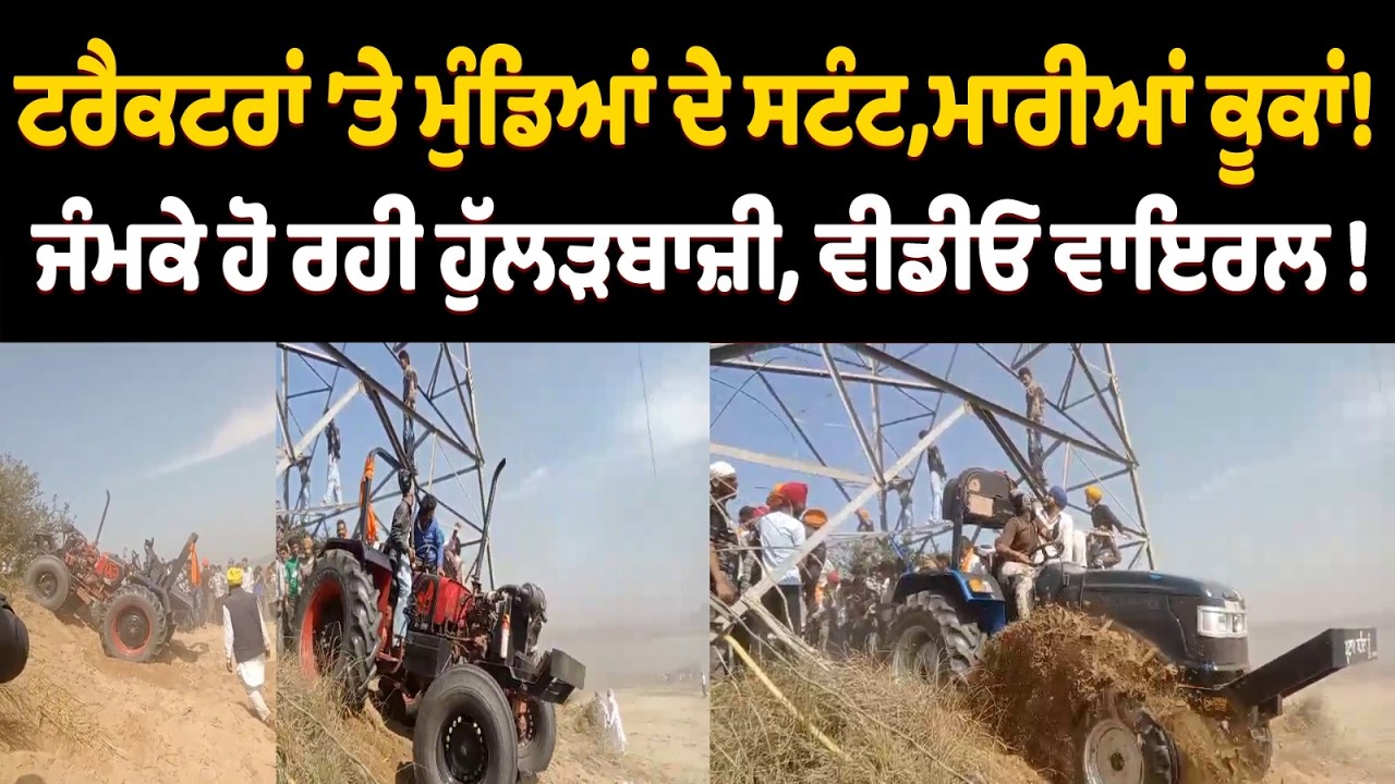 ਟਰੈਕਟਰਾਂ ’ਤੇ ਮੁੰਡਿਆਂ ਦੇ ਸਟੰਟ,ਮਾਰੀਆਂ ਕੂਕਾਂ, ਜੰਮਕੇ ਹੋ ਰਹੀ ਹੁੱਲੜਬਾਜ਼ੀ !