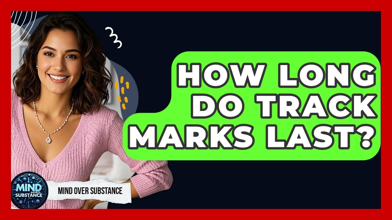 How Long Do Track Marks Last? - Mind Over Substance
