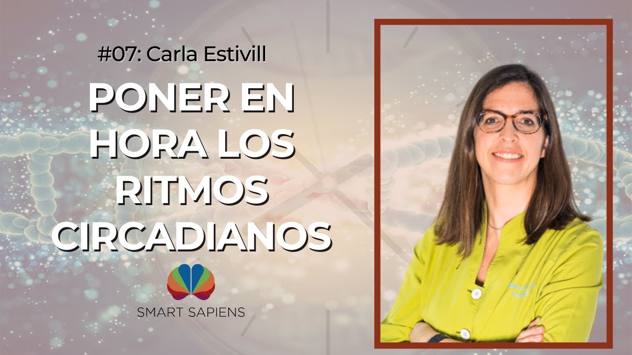 Carla Estivill: Poner en Hora tu Reloj Circadiano | Podcast SmartSapiens #7