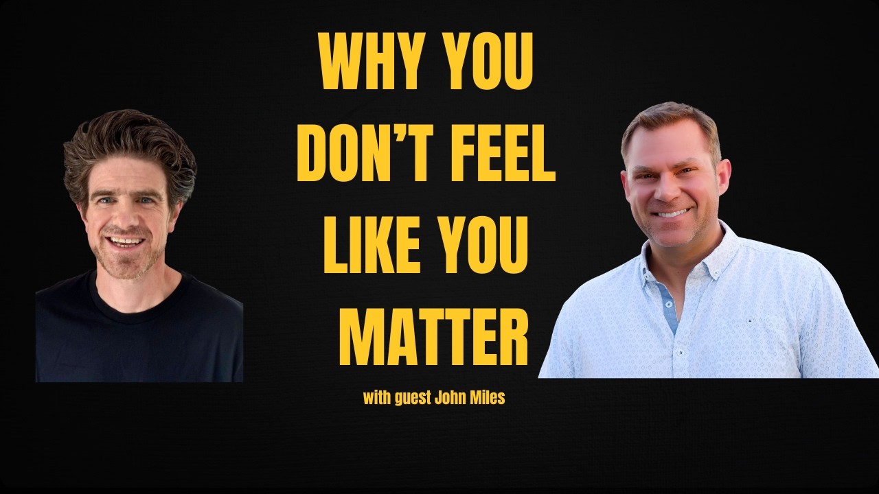 Why You Feel Like You Don’t Matter (And How to Rebuild Purpose) with John Miles
